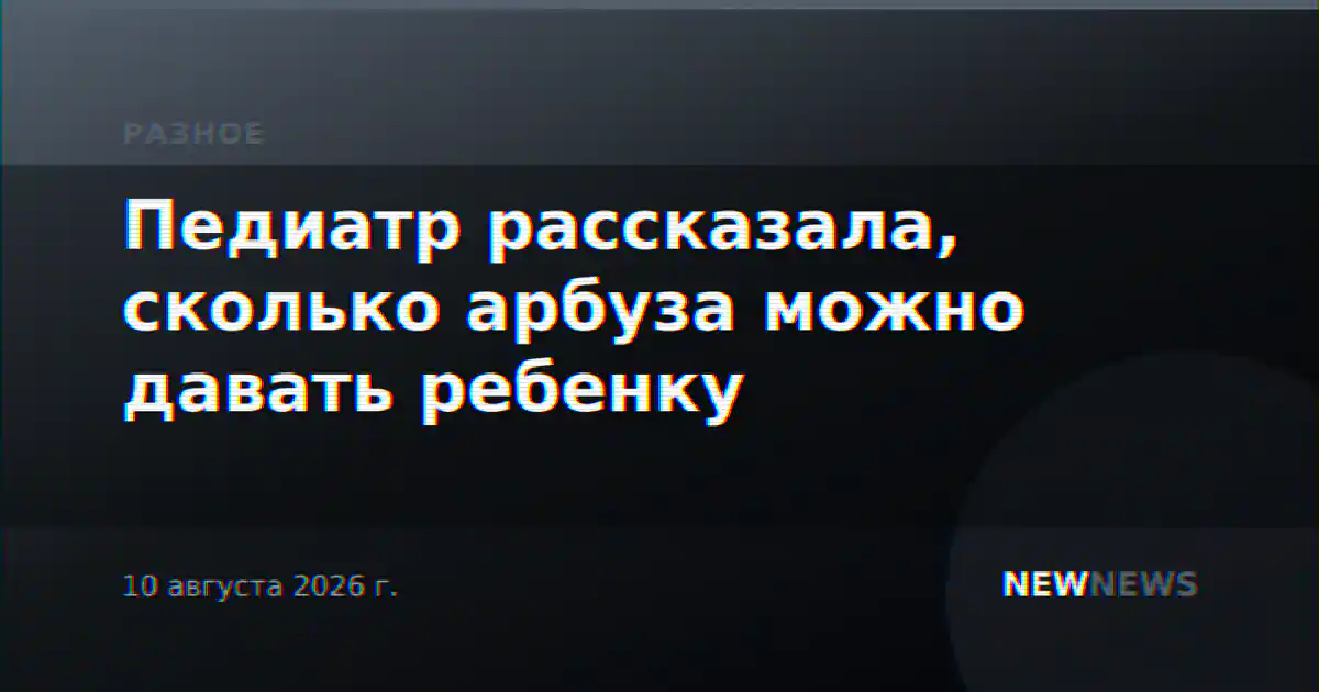 Педиатр рассказала, сколько арбуза можно давать ребенку