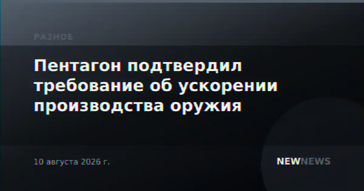 Пентагон подтвердил требование об ускорении производства оружия