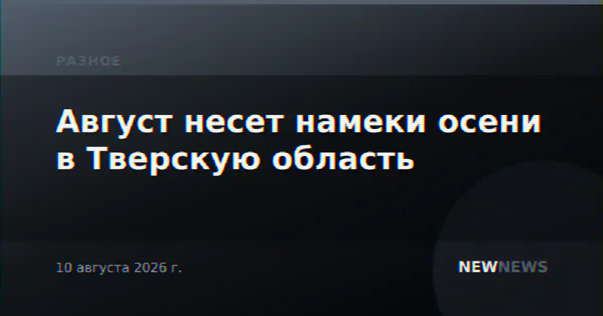 Август несет намеки осени в Тверскую область