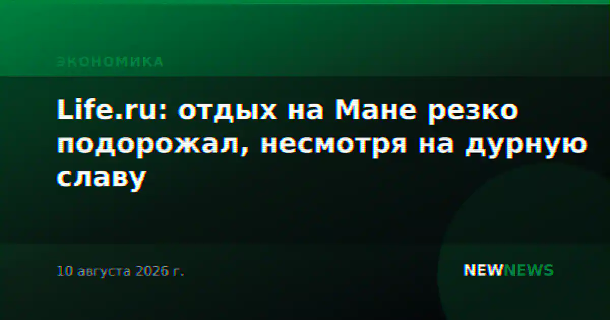 Life.ru: отдых на Мане резко подорожал, несмотря на дурную славу