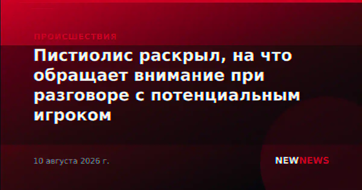 Пистиолис раскрыл, на что обращает внимание при разговоре с потенциальным игроком