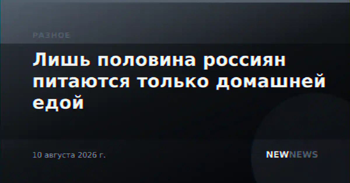 Лишь половина россиян питаются только домашней едой