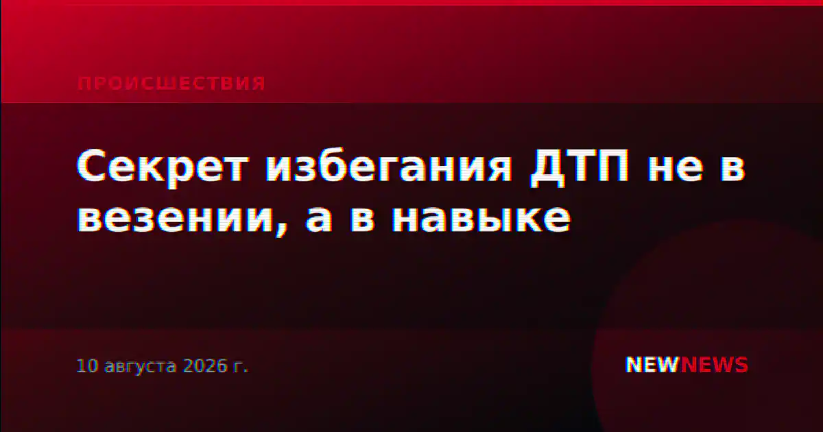 Секрет избегания ДТП не в везении, а в навыке