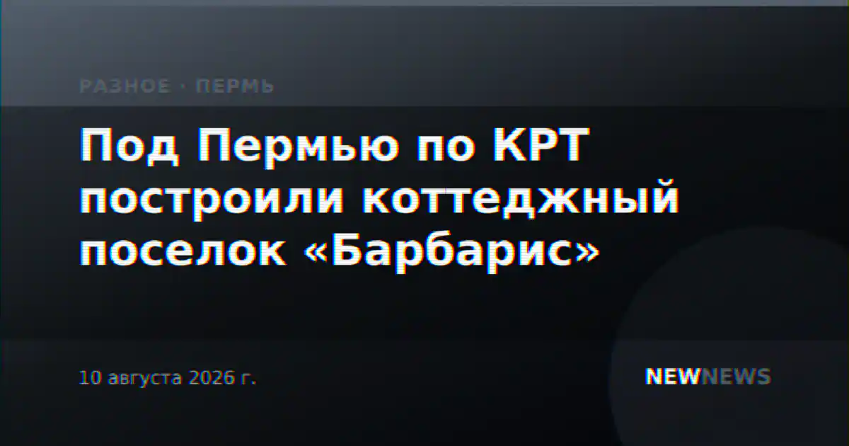 Под Пермью по КРТ построили коттеджный поселок «Барбарис»
