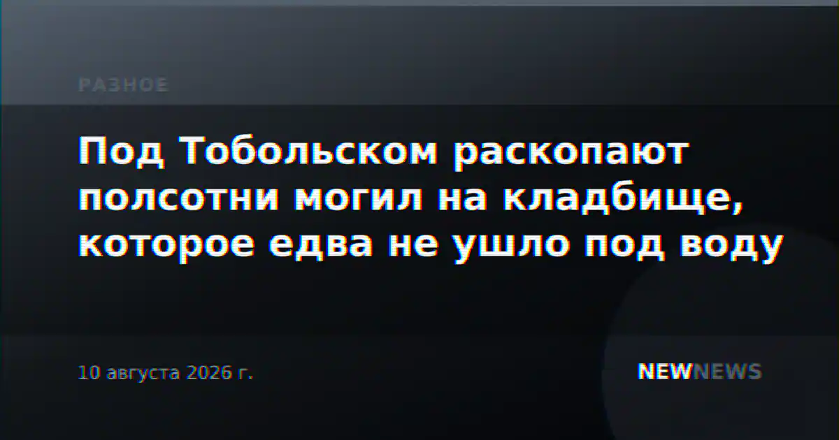 Под Тобольском раскопают полсотни могил на кладбище, которое едва не ушло под воду