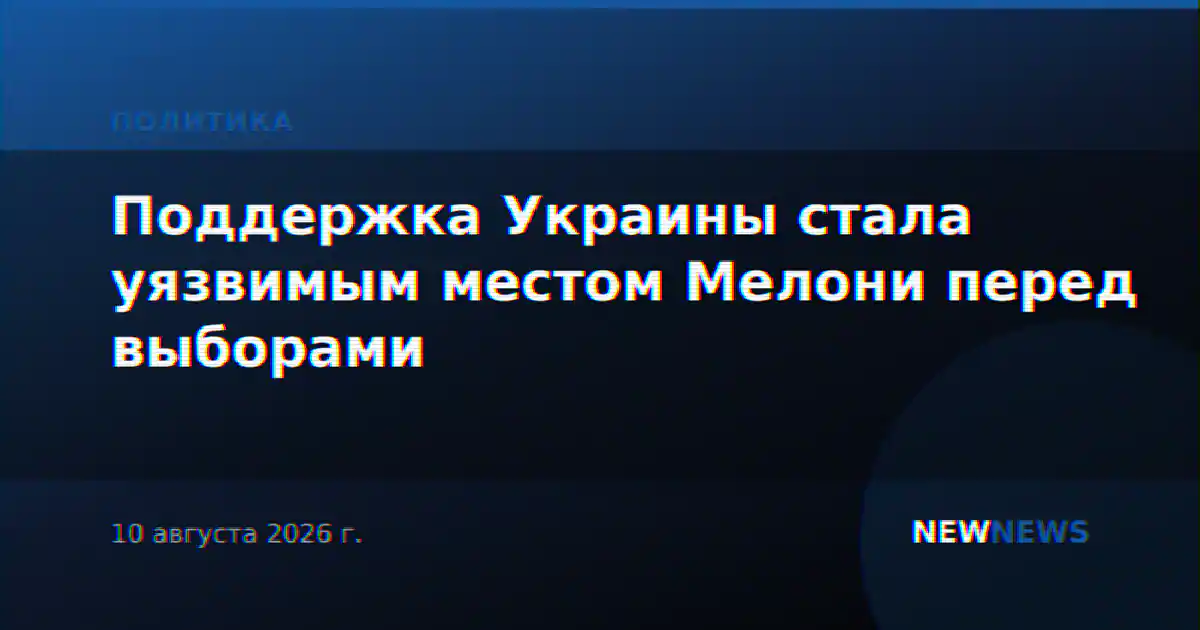Поддержка Украины стала уязвимым местом Мелони перед выборами