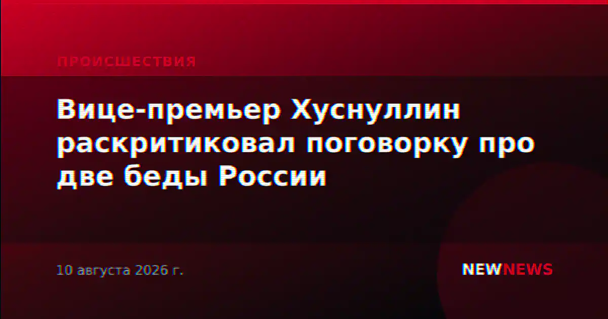 Вице-премьер Хуснуллин раскритиковал поговорку про две беды России