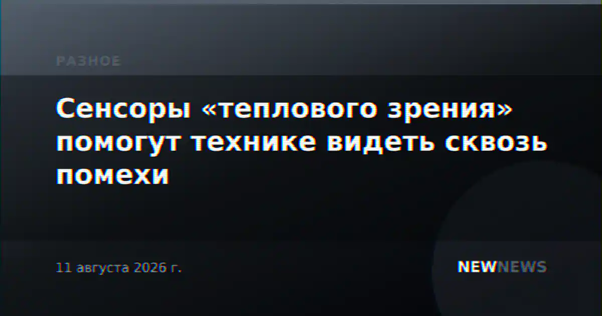 Сенсоры «теплового зрения» помогут технике видеть сквозь помехи
