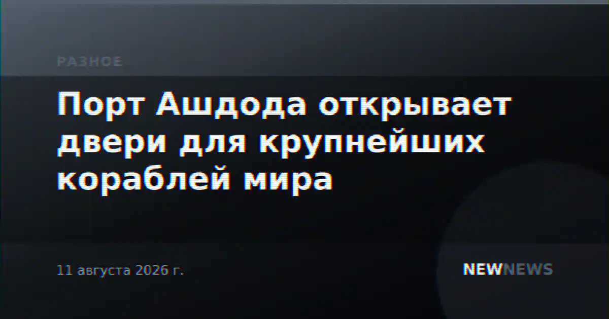 Порт Ашдода открывает двери для крупнейших кораблей мира