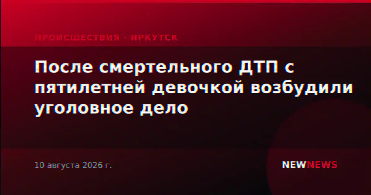 После смертельного ДТП с пятилетней девочкой возбудили уголовное дело
