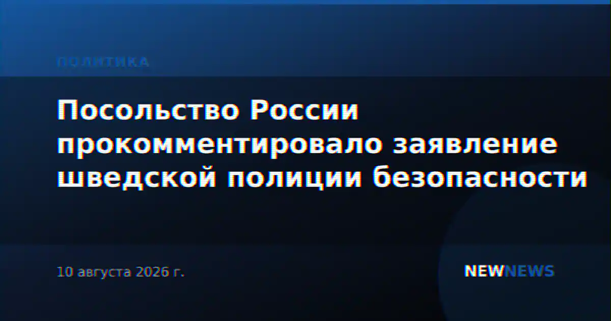 Посольство России прокомментировало заявление шведской полиции безопасности