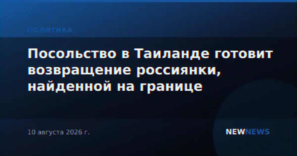 Посольство в Таиланде готовит возвращение россиянки, найденной на границе