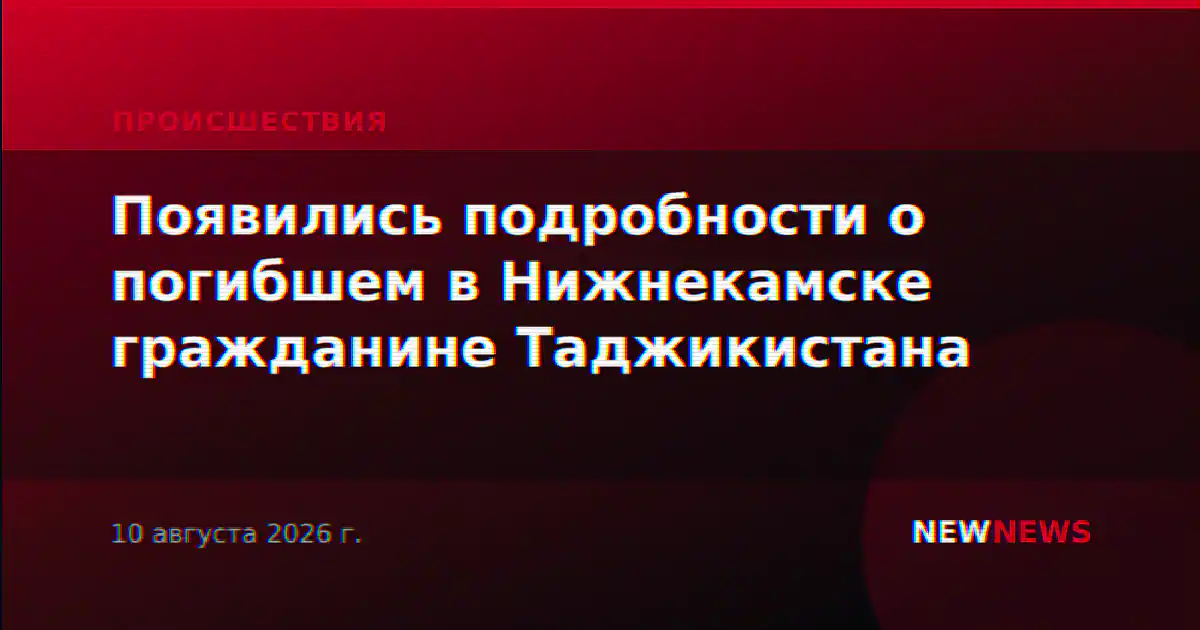 Появились подробности о погибшем в Нижнекамске гражданине Таджикистана