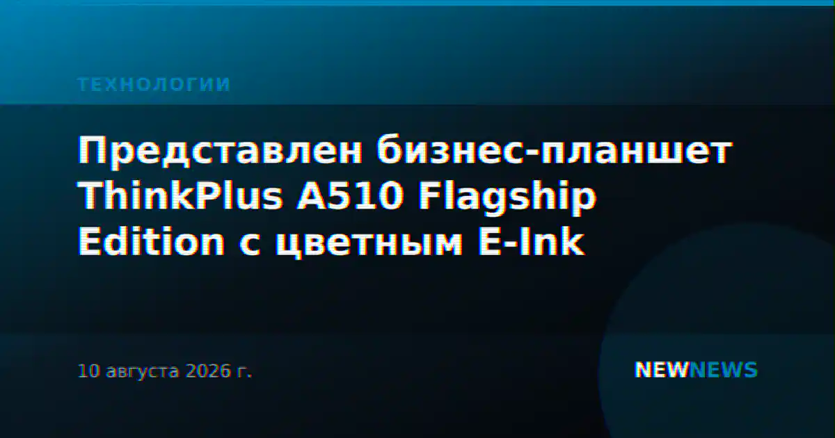 Представлен бизнес-планшет ThinkPlus A510 Flagship Edition с цветным E-Ink