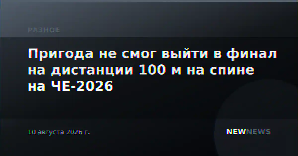 Пригода не смог выйти в финал на дистанции 100 м на спине на ЧЕ-2026