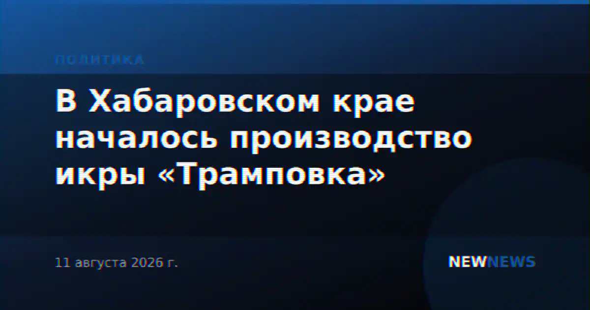В Хабаровском крае началось производство икры «Трамповка»