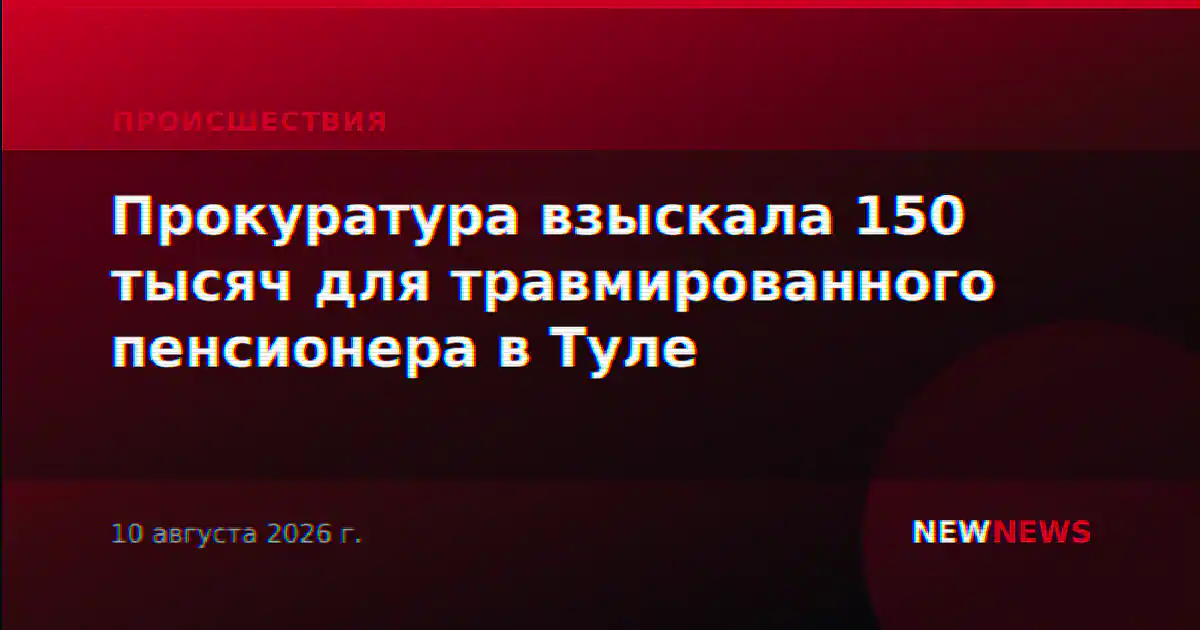 Прокуратура взыскала 150 тысяч для травмированного пенсионера в Туле