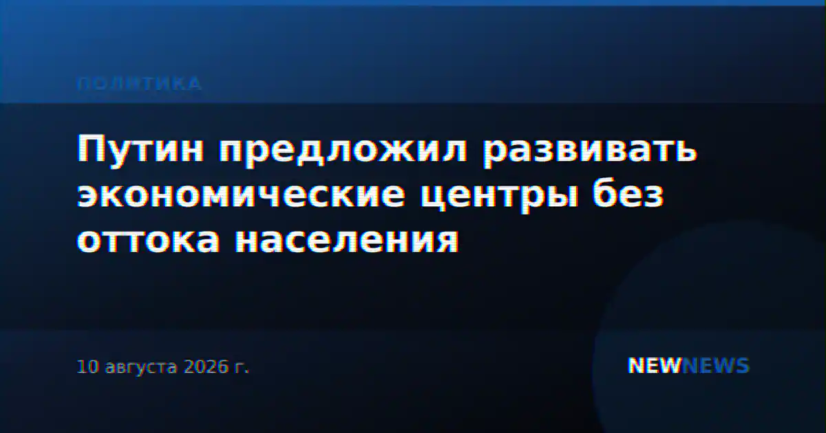 Путин предложил развивать экономические центры без оттока населения