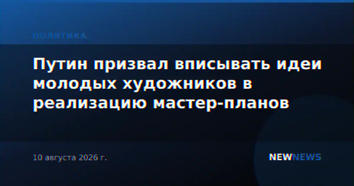 Путин призвал вписывать идеи молодых художников в реализацию мастер-планов
