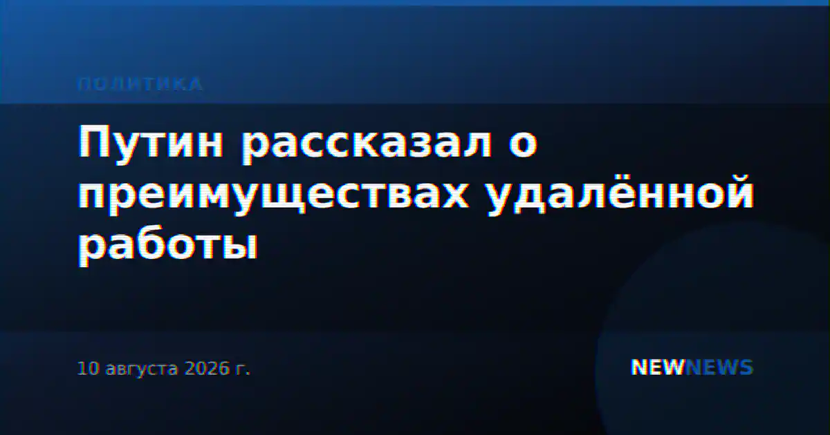 Путин рассказал о преимуществах удалённой работы