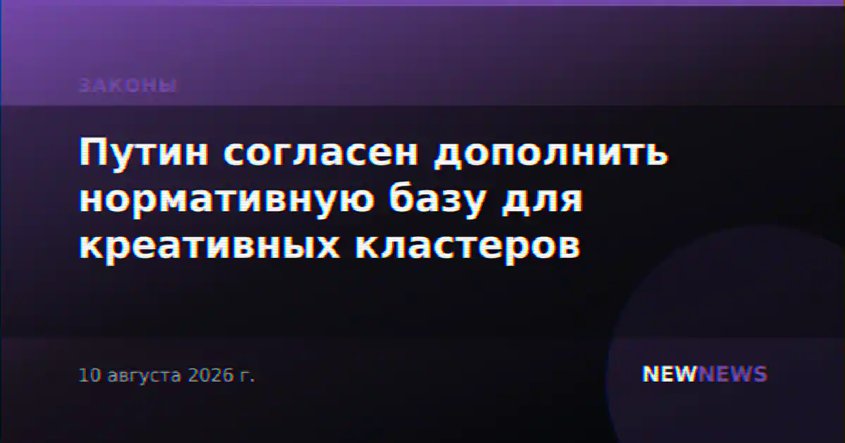 Путин согласен дополнить нормативную базу для креативных кластеров