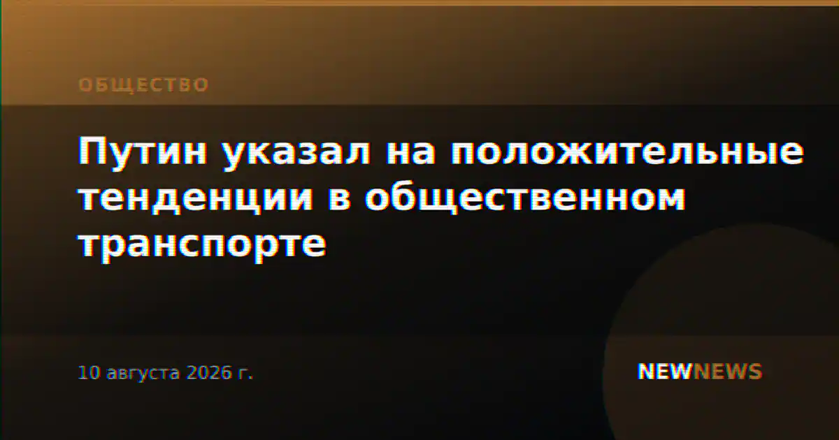 Путин указал на положительные тенденции в общественном транспорте