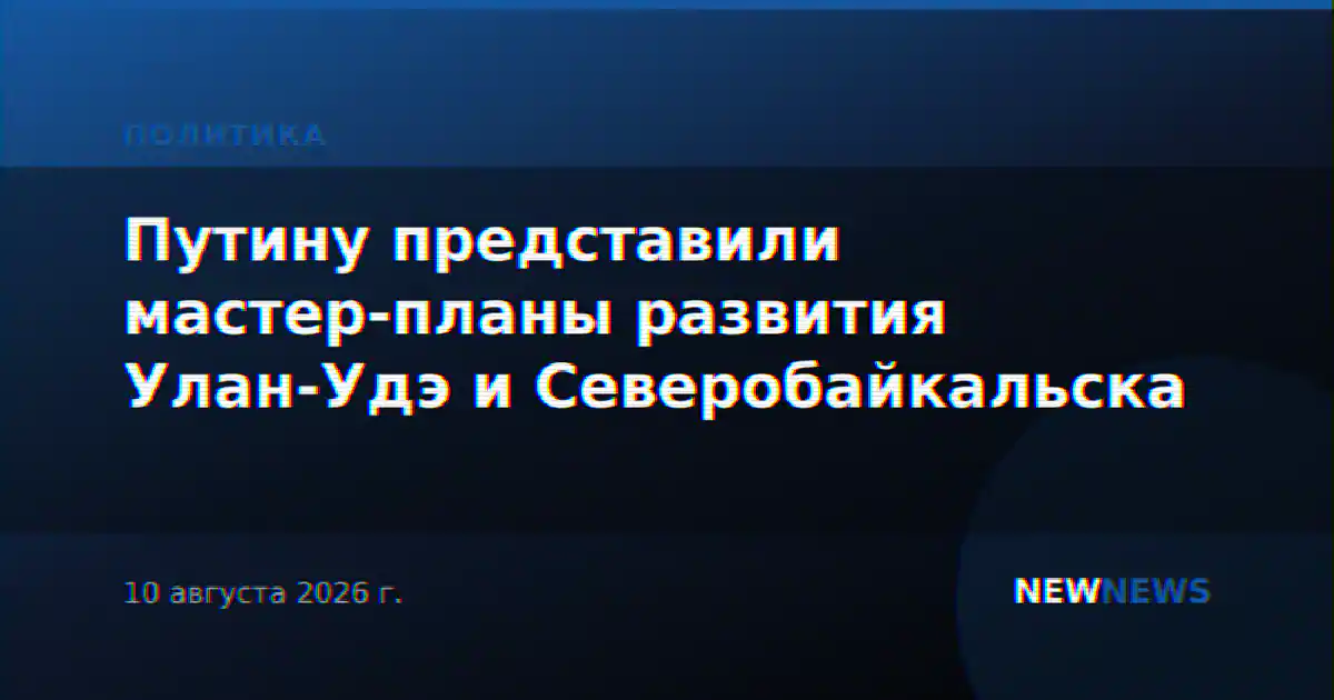 Путину представили мастер-планы развития Улан-Удэ и Северобайкальска