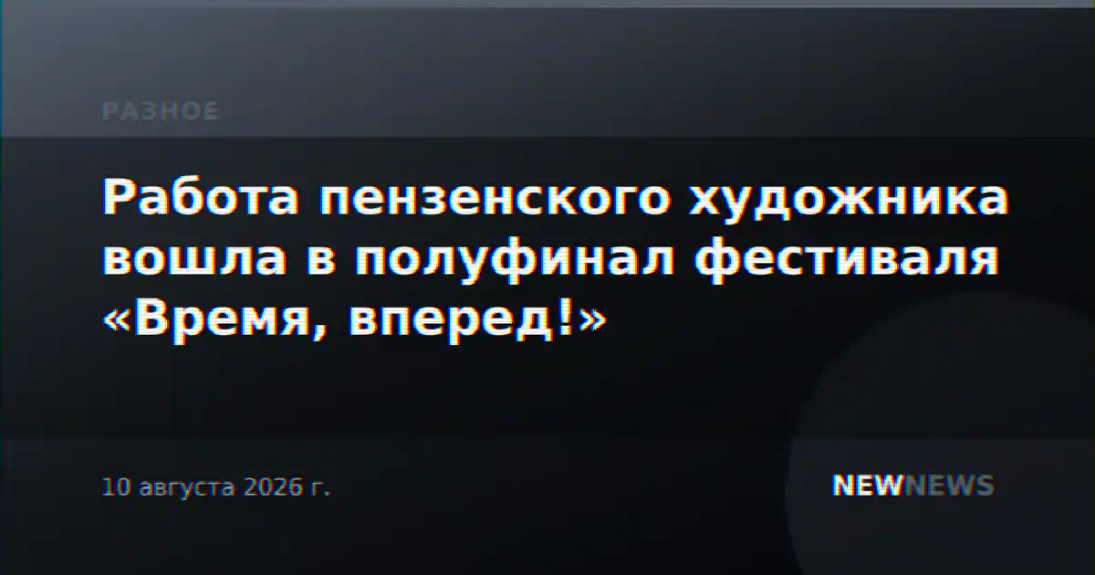 Работа пензенского художника вошла в полуфинал фестиваля «Время, вперед!»