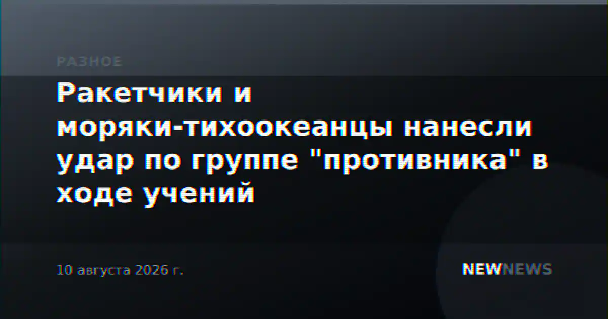 Ракетчики и моряки-тихоокеанцы нанесли удар по группе "противника" в ходе учений