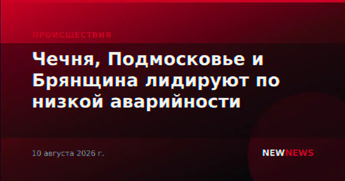 Чечня, Подмосковье и Брянщина лидируют по низкой аварийности