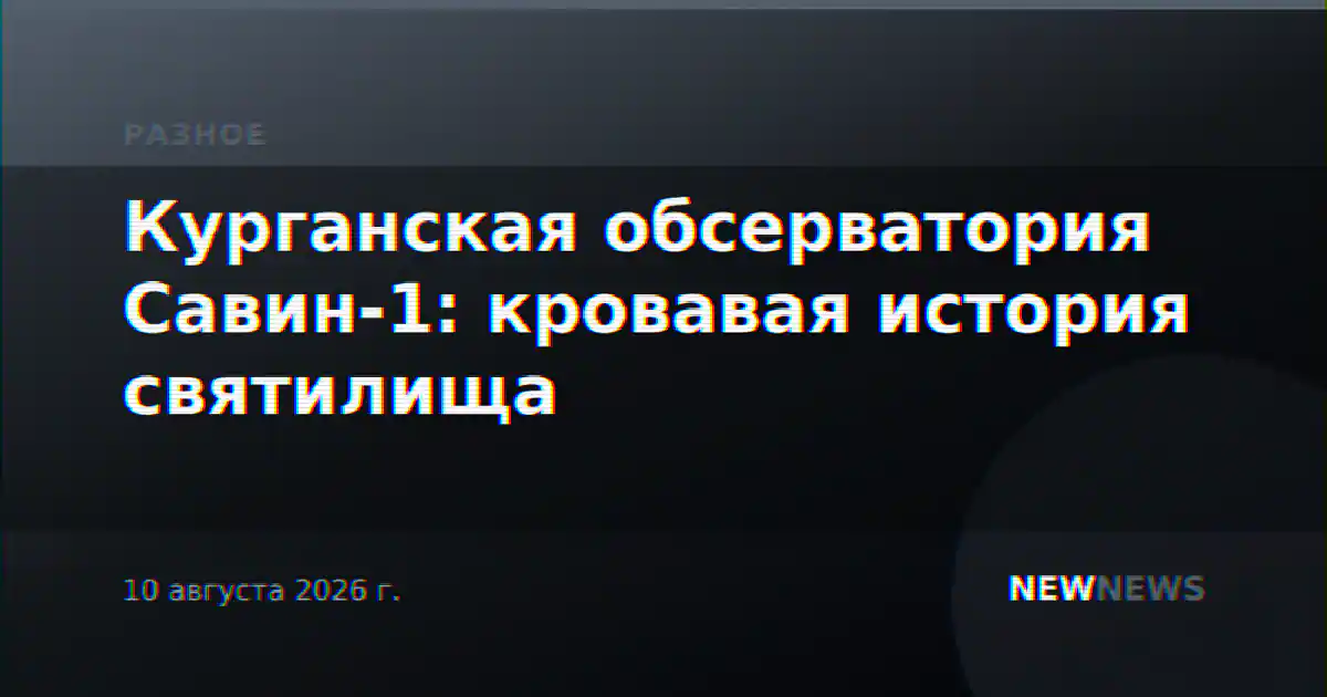 Курганская обсерватория Савин-1: кровавая история святилища