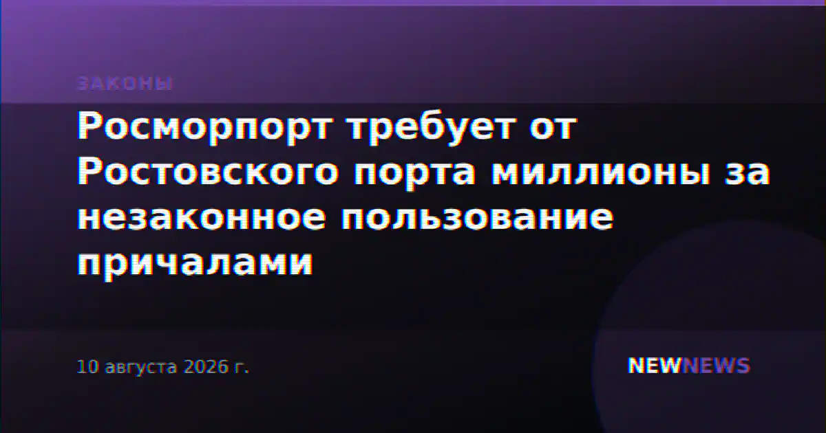 Росморпорт требует от Ростовского порта миллионы за незаконное пользование причалами