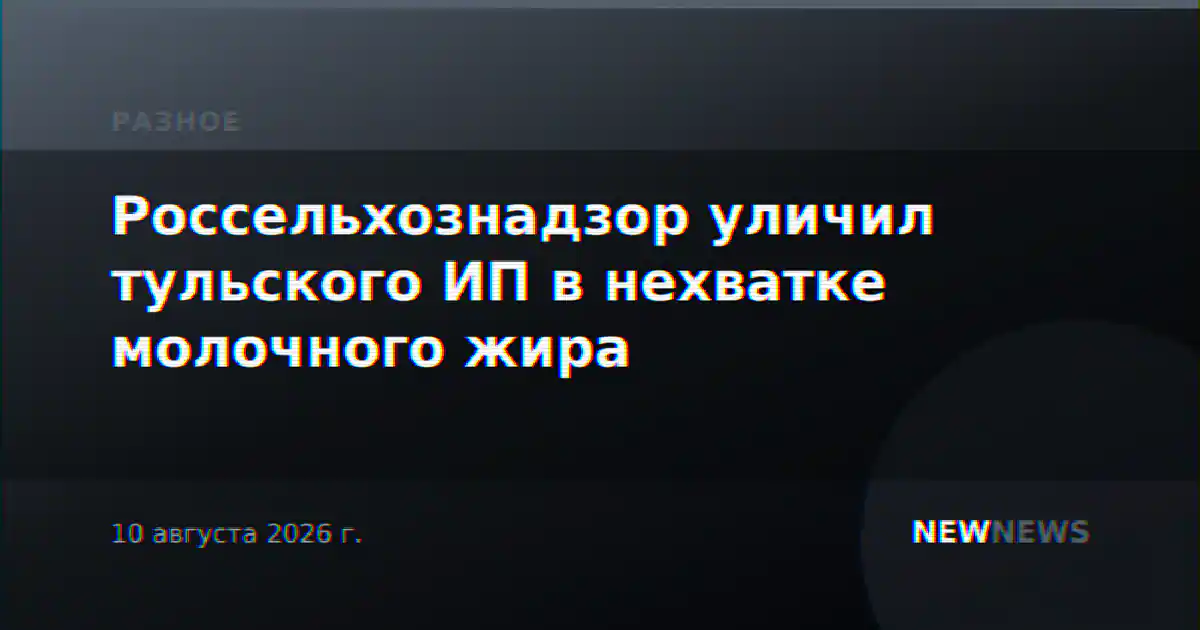 Россельхознадзор уличил тульского ИП в нехватке молочного жира