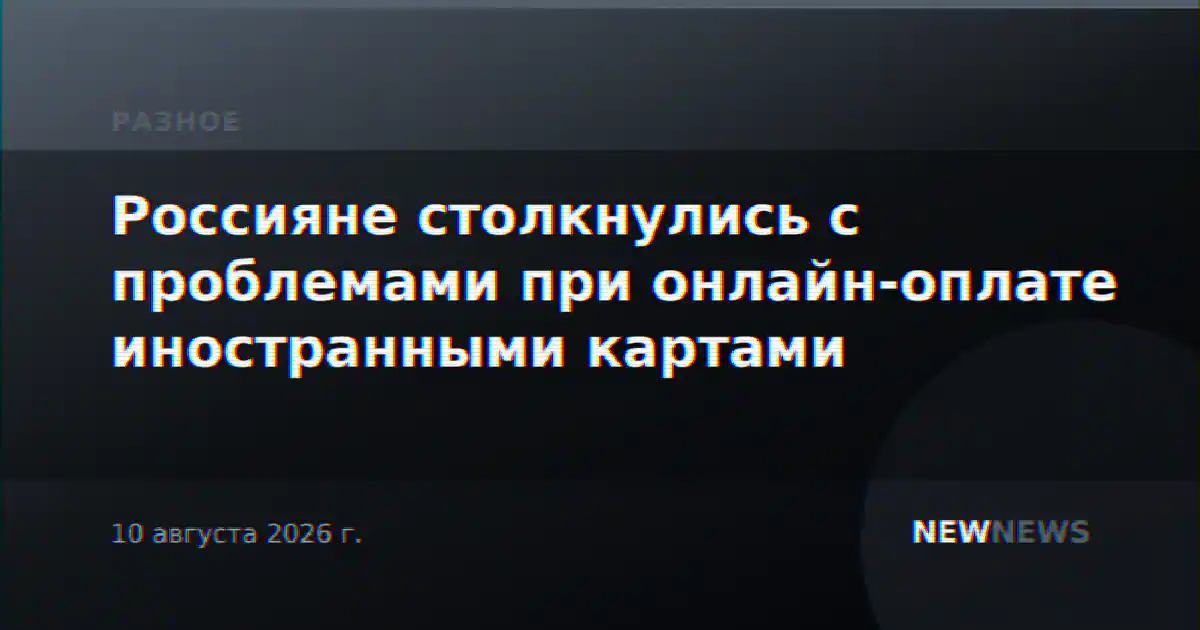Россияне столкнулись с проблемами при онлайн-оплате иностранными картами