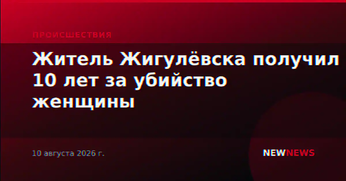 Житель Жигулёвска получил 10 лет за убийство женщины