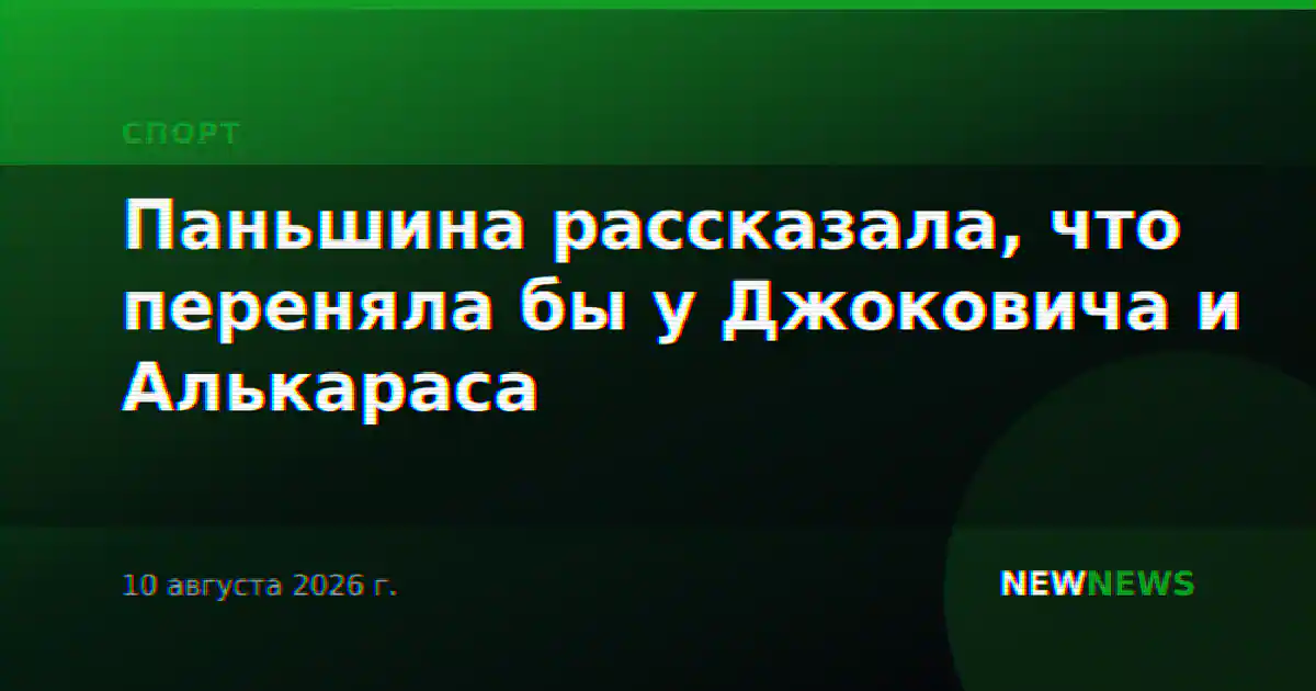 Паньшина рассказала, что переняла бы у Джоковича и Алькараса