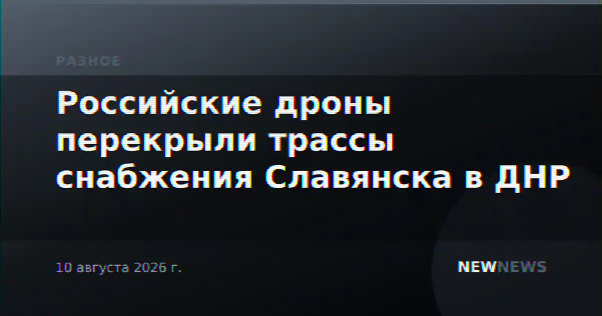 Российские дроны перекрыли трассы снабжения Славянска в ДНР