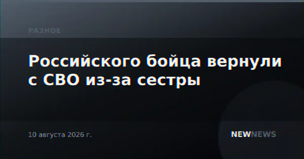 Российского бойца вернули с СВО из-за сестры