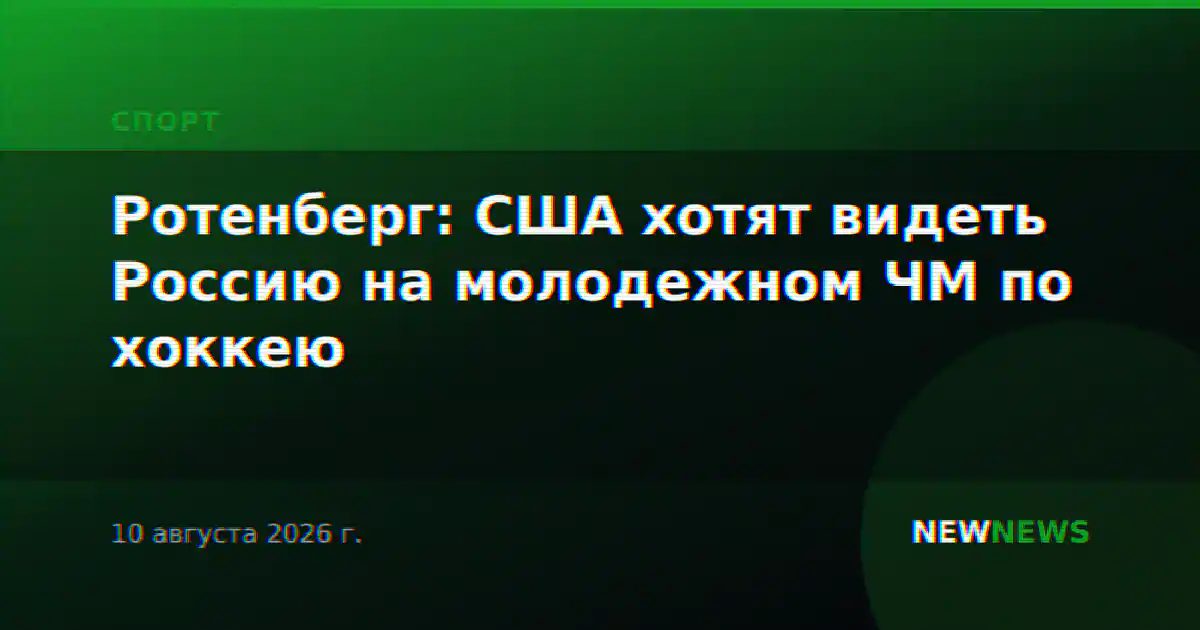 Ротенберг: США хотят видеть Россию на молодежном ЧМ по хоккею
