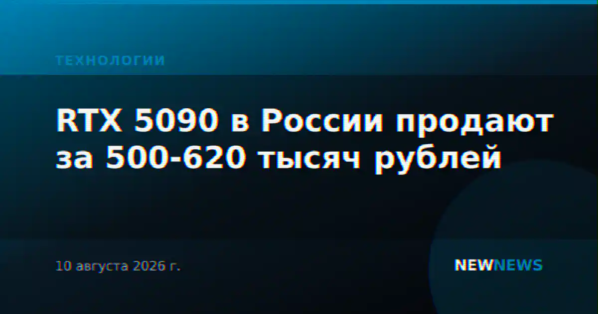 RTX 5090 в России продают за 500-620 тысяч рублей