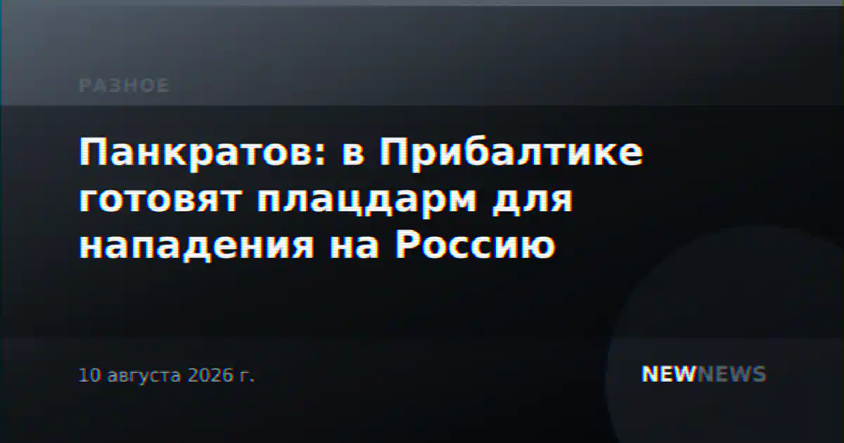 Панкратов: в Прибалтике готовят плацдарм для нападения на Россию