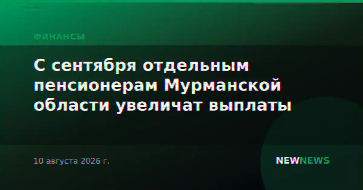 С сентября отдельным пенсионерам Мурманской области увеличат выплаты