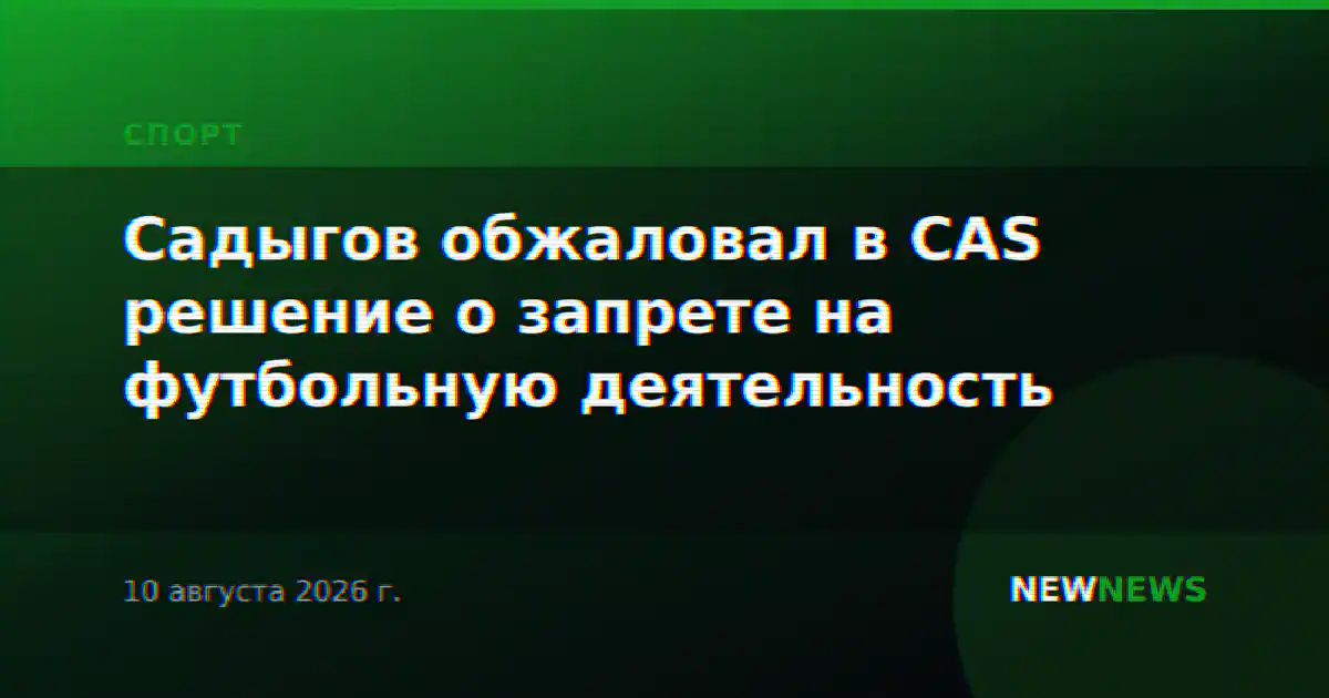 Садыгов обжаловал в CAS решение о запрете на футбольную деятельность