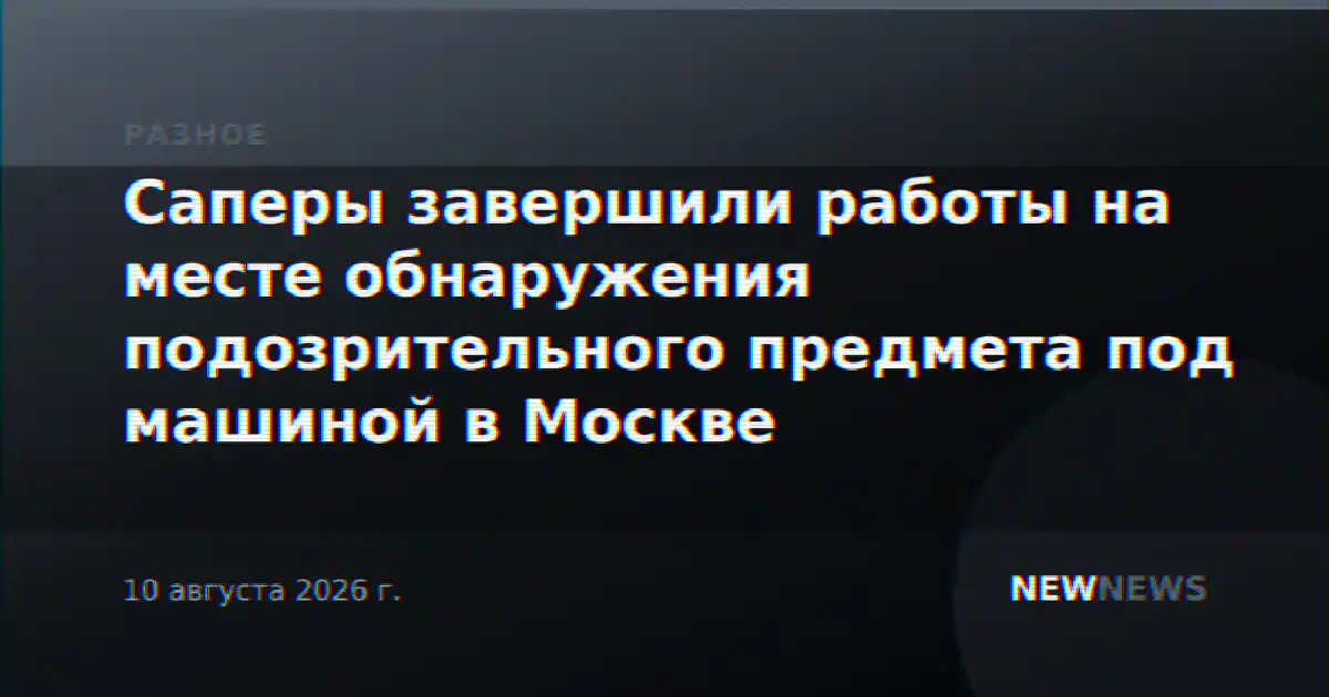 Саперы завершили работы на месте обнаружения подозрительного предмета под машиной в Москве