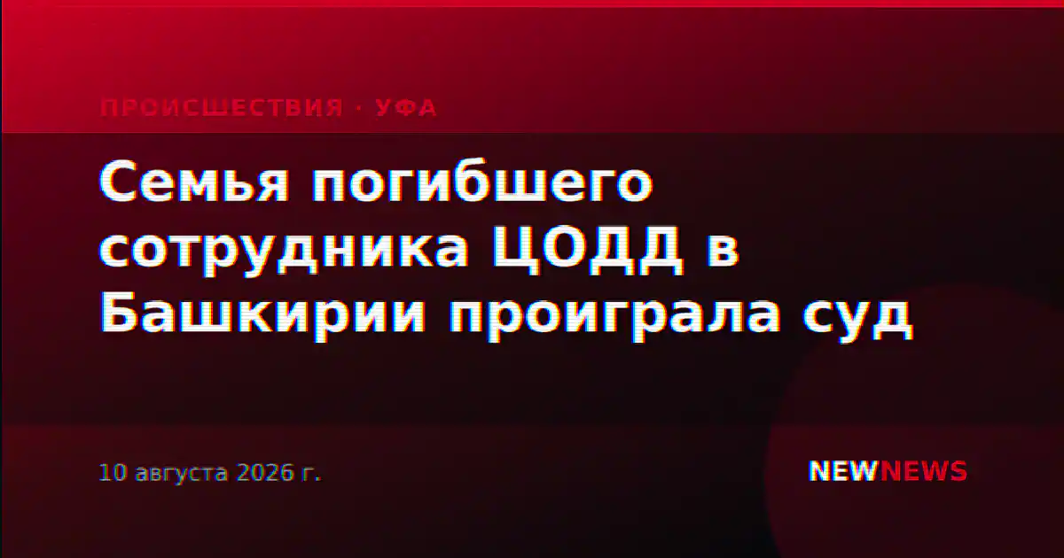 Семья погибшего сотрудника ЦОДД в Башкирии проиграла суд