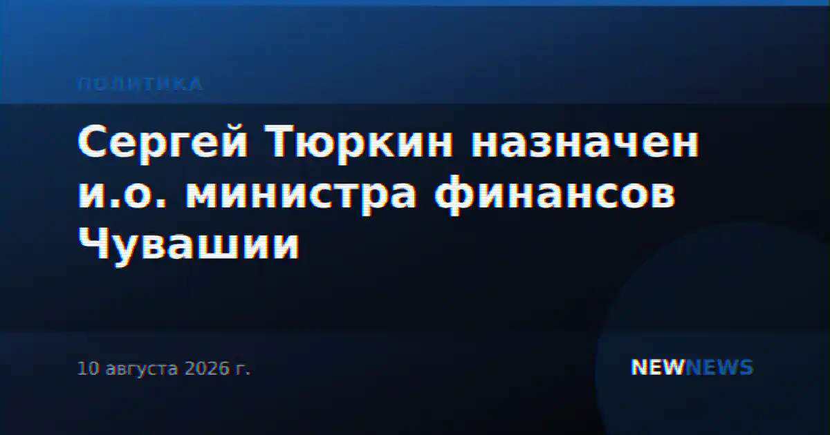 Сергей Тюркин назначен и.о. министра финансов Чувашии