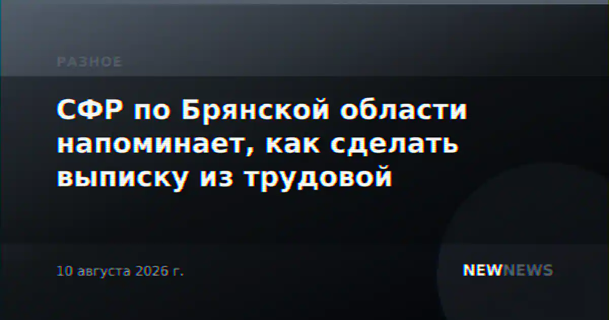 СФР по Брянской области напоминает, как сделать выписку из трудовой