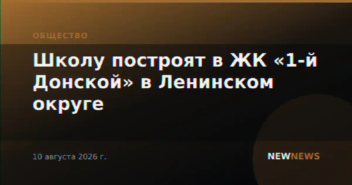 Школу построят в ЖК «1-й Донской» в Ленинском округе