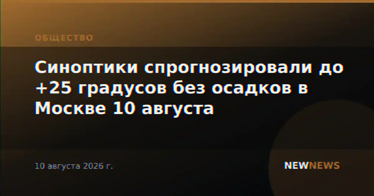 Синоптики спрогнозировали до +25 градусов без осадков в Москве 10 августа