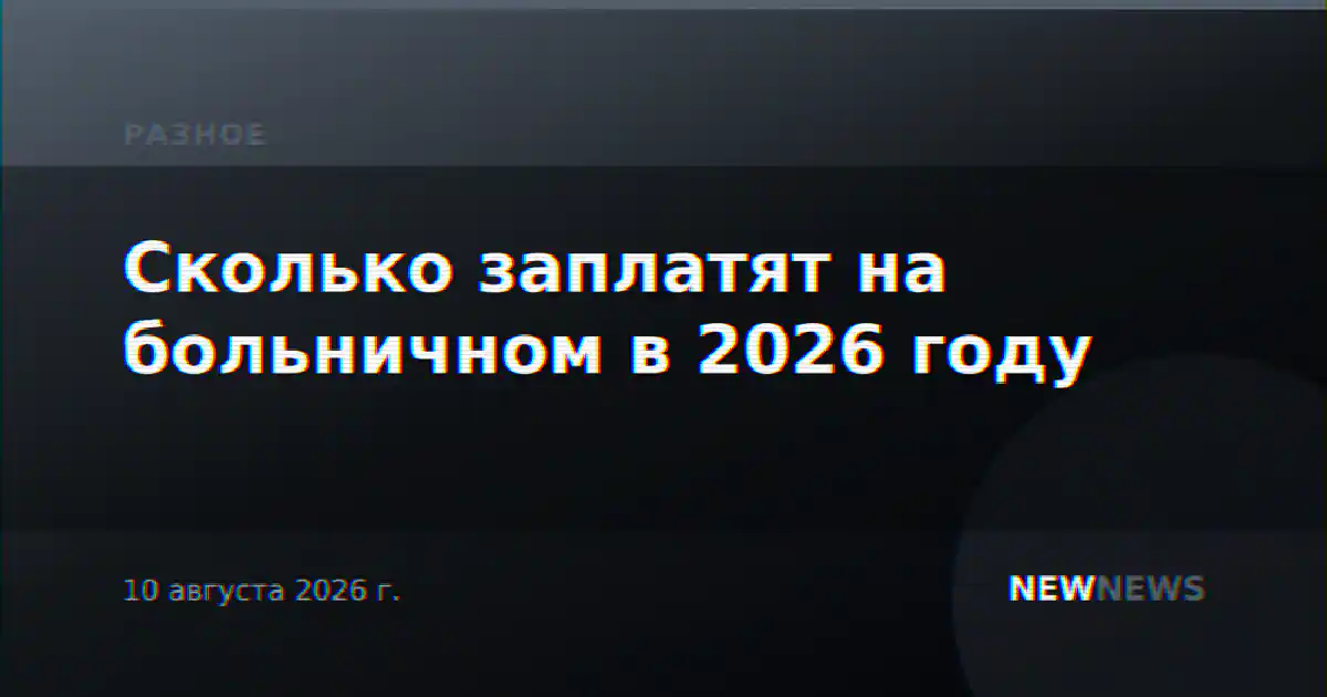 Сколько заплатят на больничном в 2026 году